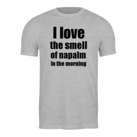 Мужская футболка с принтом I love the smell of napalm in the morning в Курске,  |  | Тематика изображения на принте: 