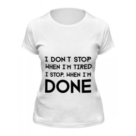 Женская футболка с принтом I don`t stop в Курске,  |  | Тематика изображения на принте: 