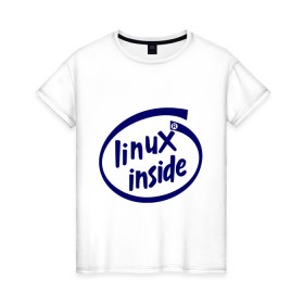 Женская футболка хлопок с принтом Linux inside в Курске, 100% хлопок | прямой крой, круглый вырез горловины, длина до линии бедер, слегка спущенное плечо | intel inside | linux | linux inside | админу | линукс | пингвины linux | пингвины люникс | прикольные