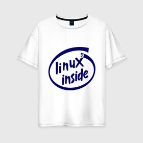 Женская футболка хлопок Oversize с принтом Linux inside в Курске, 100% хлопок | свободный крой, круглый ворот, спущенный рукав, длина до линии бедер
 | intel inside | linux | linux inside | админу | линукс | пингвины linux | пингвины люникс | прикольные