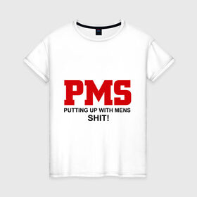 Женская футболка хлопок с принтом PMS в Курске, 100% хлопок | прямой крой, круглый вырез горловины, длина до линии бедер, слегка спущенное плечо | mens | putting | up | with | мужики | мужчины | отношения | парни | пмс