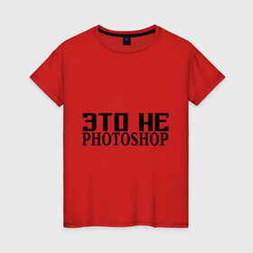 Женская футболка хлопок с принтом Это не Fotoshop в Курске, 100% хлопок | прямой крой, круглый вырез горловины, длина до линии бедер, слегка спущенное плечо | fotoshop | photoshop | фотошоп