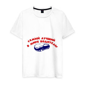 Мужская футболка хлопок с принтом Самый лучший в мире водитель! в Курске, 100% хлопок | прямой крой, круглый вырез горловины, длина до линии бедер, слегка спущенное плечо. | авто | автомобиль | водитель | машины | самый лучший в мире водитель
