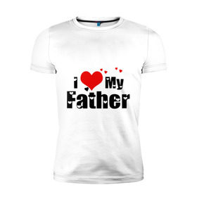 Мужская футболка премиум с принтом I love my father в Курске, 92% хлопок, 8% лайкра | приталенный силуэт, круглый вырез ворота, длина до линии бедра, короткий рукав | father | i love | батя | дети | отец | папа | родители | родственники | семья | сердце | я люблю