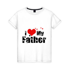 Женская футболка хлопок с принтом I love my father в Курске, 100% хлопок | прямой крой, круглый вырез горловины, длина до линии бедер, слегка спущенное плечо | father | i love | батя | дети | отец | папа | родители | родственники | семья | сердце | я люблю