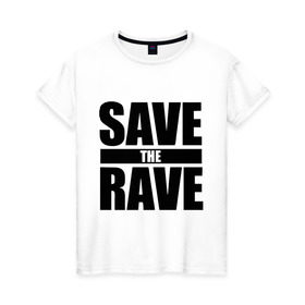 Женская футболка хлопок с принтом save the rave в Курске, 100% хлопок | прямой крой, круглый вырез горловины, длина до линии бедер, слегка спущенное плечо | Тематика изображения на принте: rave | save the rave | музыка | рейв | фестиваль | электронная музыка