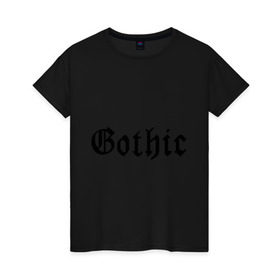 Женская футболка хлопок с принтом Gothic в Курске, 100% хлопок | прямой крой, круглый вырез горловины, длина до линии бедер, слегка спущенное плечо | gothic | гот | готам | готик | готика | готическая музыка | готы