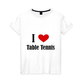 Женская футболка хлопок с принтом Я люблю настольный теннис в Курске, 100% хлопок | прямой крой, круглый вырез горловины, длина до линии бедер, слегка спущенное плечо | tennis