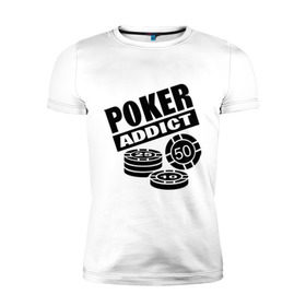 Мужская футболка премиум с принтом poker addict в Курске, 92% хлопок, 8% лайкра | приталенный силуэт, круглый вырез ворота, длина до линии бедра, короткий рукав | addict | poker | азартные игры | казино | карты | покер | ставки | фишки