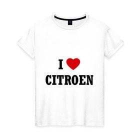 Женская футболка хлопок с принтом I love Citroen в Курске, 100% хлопок | прямой крой, круглый вырез горловины, длина до линии бедер, слегка спущенное плечо | 