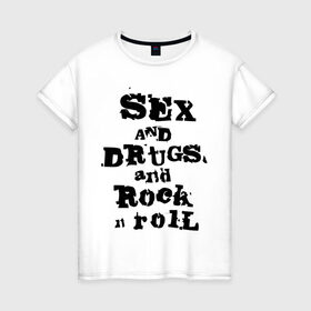 Женская футболка хлопок с принтом Sex and drugs and rock n roll (2) в Курске, 100% хлопок | прямой крой, круглый вырез горловины, длина до линии бедер, слегка спущенное плечо | drugs | rock | rocknroll | рок | рок н ролл | рокролл