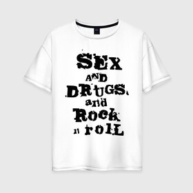 Женская футболка хлопок Oversize с принтом Sex and drugs and rock n roll (2) в Курске, 100% хлопок | свободный крой, круглый ворот, спущенный рукав, длина до линии бедер
 | drugs | rock | rocknroll | рок | рок н ролл | рокролл