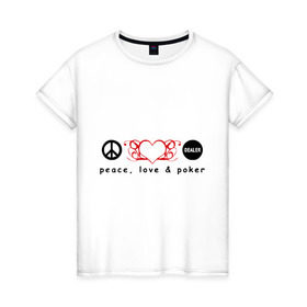 Женская футболка хлопок с принтом Мир, Любовь и Покер в Курске, 100% хлопок | прямой крой, круглый вырез горловины, длина до линии бедер, слегка спущенное плечо | love | peace | poker | любовь | мир | покер