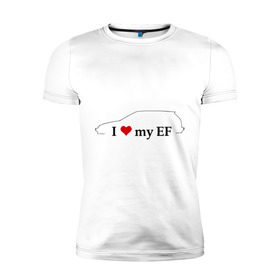 Мужская футболка премиум с принтом I love my EF (2) в Курске, 92% хлопок, 8% лайкра | приталенный силуэт, круглый вырез ворота, длина до линии бедра, короткий рукав | car | i love my ef | авто | автомобиль | машины | тачки