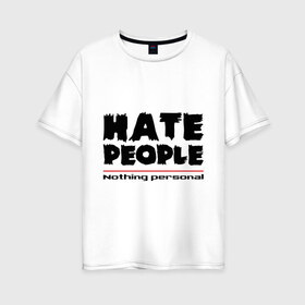 Женская футболка хлопок Oversize с принтом Hate People в Курске, 100% хлопок | свободный крой, круглый ворот, спущенный рукав, длина до линии бедер
 | hate people | люди | ненавижу людей | ненависть | ничего личного | общество | социопат