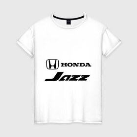 Женская футболка хлопок с принтом Honda jazz в Курске, 100% хлопок | прямой крой, круглый вырез горловины, длина до линии бедер, слегка спущенное плечо | honda | honda jazz | jazz | джаз | хонда | хонда джаз