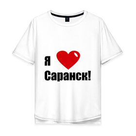 Мужская футболка хлопок Oversize с принтом Я Люблю Саранск! в Курске, 100% хлопок | свободный крой, круглый ворот, “спинка” длиннее передней части | город | города | место жительства | саранск