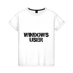 Женская футболка хлопок с принтом Windows User в Курске, 100% хлопок | прямой крой, круглый вырез горловины, длина до линии бедер, слегка спущенное плечо | windows user | windows userюзер | админу | винда | виндоус | ос | пользоватеь