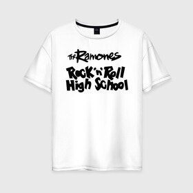Женская футболка хлопок Oversize с принтом Ramones - Rock n Roll High School в Курске, 100% хлопок | свободный крой, круглый ворот, спущенный рукав, длина до линии бедер
 | punk | ramones | rock | rock n roll high school | панк | песни | рамоунз | рок