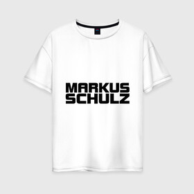 Женская футболка хлопок Oversize с принтом Markus Schulz в Курске, 100% хлопок | свободный крой, круглый ворот, спущенный рукав, длина до линии бедер
 | deejay | dj | markus schulz | trance | диджей | маркус шульц | транс