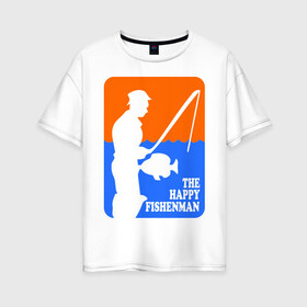 Женская футболка хлопок Oversize с принтом Счастливый рыбак в Курске, 100% хлопок | свободный крой, круглый ворот, спущенный рукав, длина до линии бедер
 | fishenman | happy | рыба | рыбалка | счастье