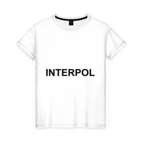 Женская футболка хлопок с принтом Interpol в Курске, 100% хлопок | прямой крой, круглый вырез горловины, длина до линии бедер, слегка спущенное плечо | interpol | интерпол | спецслужбы