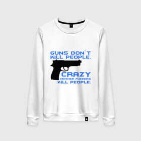 Женский свитшот хлопок с принтом Guns dont kill people. Crazy mother fuckers kill people. в Курске, 100% хлопок | прямой крой, круглый вырез, на манжетах и по низу широкая трикотажная резинка  | автомат | люди | оружие | пистолет | пуля | стрельба | стрелять