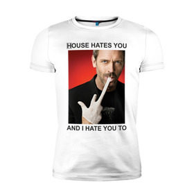 Мужская футболка премиум с принтом House Hates You. And I Hate You To. в Курске, 92% хлопок, 8% лайкра | приталенный силуэт, круглый вырез ворота, длина до линии бедра, короткий рукав | everybody lies | haus | house | house md | все лгут | доктор | хауз | хаус | хью лори