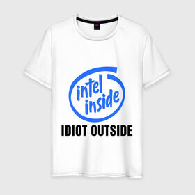 Мужская футболка хлопок с принтом Intel inside - idiot outside в Курске, 100% хлопок | прямой крой, круглый вырез горловины, длина до линии бедер, слегка спущенное плечо. | inside | intel | люди