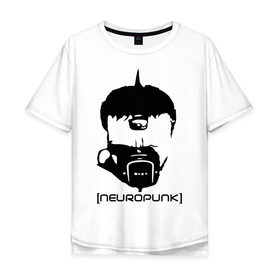 Мужская футболка хлопок Oversize с принтом Neuropunk в Курске, 100% хлопок | свободный крой, круглый ворот, “спинка” длиннее передней части | music | neuropunk | музыка | музыкальные стили | нейрофанк