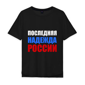 Мужская футболка хлопок Oversize с принтом Последняя надежда России в Курске, 100% хлопок | свободный крой, круглый ворот, “спинка” длиннее передней части | флаг россии