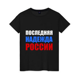 Женская футболка хлопок с принтом Последняя надежда России в Курске, 100% хлопок | прямой крой, круглый вырез горловины, длина до линии бедер, слегка спущенное плечо | флаг россии