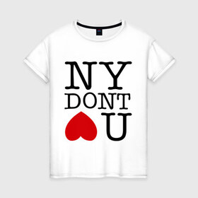 Женская футболка хлопок с принтом NY dont love you в Курске, 100% хлопок | прямой крой, круглый вырез горловины, длина до линии бедер, слегка спущенное плечо | i love ny | new york | ny | америка | не любит тебя | нью йорк | я люблю нью йорк