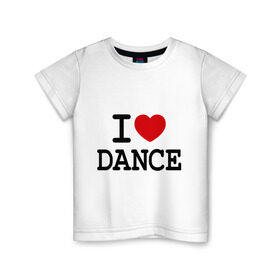 Детская футболка хлопок с принтом I love dance в Курске, 100% хлопок | круглый вырез горловины, полуприлегающий силуэт, длина до линии бедер | club | dance | i love dance | l love | клуб | сердце