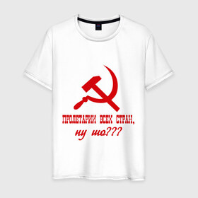 Мужская футболка хлопок с принтом Пролетарии всех стран в Курске, 100% хлопок | прямой крой, круглый вырез горловины, длина до линии бедер, слегка спущенное плечо. | ну шо | пролетарии. пролетариат | русский | серп и молот | советский союз | ссср | я русский