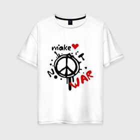 Женская футболка хлопок Oversize с принтом Peace Make love not war в Курске, 100% хлопок | свободный крой, круглый ворот, спущенный рукав, длина до линии бедер
 | Тематика изображения на принте: хиппи