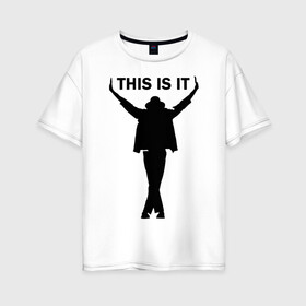 Женская футболка хлопок Oversize с принтом Майкл Джексон - This is it в Курске, 100% хлопок | свободный крой, круглый ворот, спущенный рукав, длина до линии бедер
 | майкл джексон