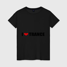 Женская футболка хлопок с принтом I love Trance (2) в Курске, 100% хлопок | прямой крой, круглый вырез горловины, длина до линии бедер, слегка спущенное плечо | armin | i love | tiesto | trance | музыка | музыкальные стили | транс | я люблю