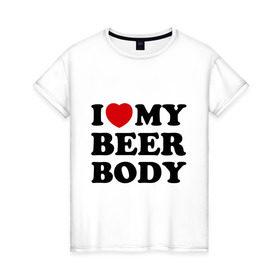 Женская футболка хлопок с принтом I love my beer body в Курске, 100% хлопок | прямой крой, круглый вырез горловины, длина до линии бедер, слегка спущенное плечо | beer | свое тело | я люблю