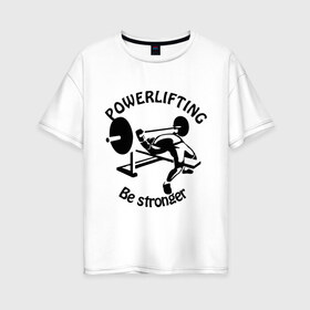 Женская футболка хлопок Oversize с принтом Powerlifting (3) в Курске, 100% хлопок | свободный крой, круглый ворот, спущенный рукав, длина до линии бедер
 | power | power lifting | russia | паурлифтинг | пауэр лифтинг | пауэрлифтинг | силовой экстрим | штанга