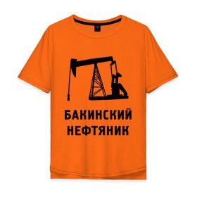 Мужская футболка хлопок Oversize с принтом Бакинский нефтяник в Курске, 100% хлопок | свободный крой, круглый ворот, “спинка” длиннее передней части | азербайджан | бакинский | нефтяник