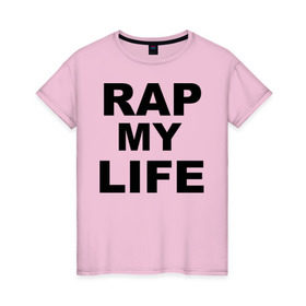 Женская футболка хлопок с принтом Rap my life в Курске, 100% хлопок | прямой крой, круглый вырез горловины, длина до линии бедер, слегка спущенное плечо | gangsta | gansta | hip | hip hop | hop | rap | рэп | рэпчина | хип | хип хоп | хипхоп | хоп