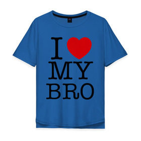 Мужская футболка хлопок Oversize с принтом I love my bro в Курске, 100% хлопок | свободный крой, круглый ворот, “спинка” длиннее передней части | bro | brother | i love | брат | бро | люблю брата | родные | родственники | семья | сестра