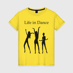 Женская футболка хлопок с принтом Life in Dance в Курске, 100% хлопок | прямой крой, круглый вырез горловины, длина до линии бедер, слегка спущенное плечо | 