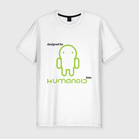 Мужская футболка премиум с принтом Designed for Humanoid (Android) в Курске, 92% хлопок, 8% лайкра | приталенный силуэт, круглый вырез ворота, длина до линии бедра, короткий рукав | 
