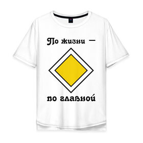 Мужская футболка хлопок Oversize с принтом По жизни - по главной в Курске, 100% хлопок | свободный крой, круглый ворот, “спинка” длиннее передней части | дорога | дорожный | знак