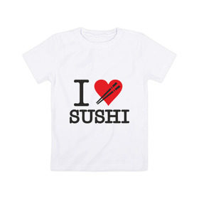 Детская футболка хлопок с принтом I love sushi в Курске, 100% хлопок | круглый вырез горловины, полуприлегающий силуэт, длина до линии бедер | i love | sushi | блюдо | еда | кухня | люблю суши | роллы | ролы | япония | японская кухня