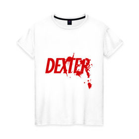 Женская футболка хлопок с принтом Dexter - Декстер в Курске, 100% хлопок | прямой крой, круглый вырез горловины, длина до линии бедер, слегка спущенное плечо | dexter | декстер | кровь | сериал