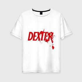 Женская футболка хлопок Oversize с принтом Dexter - Декстер в Курске, 100% хлопок | свободный крой, круглый ворот, спущенный рукав, длина до линии бедер
 | dexter | декстер | кровь | сериал