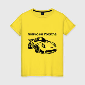 Женская футболка хлопок с принтом Коплю на Porsche в Курске, 100% хлопок | прямой крой, круглый вырез горловины, длина до линии бедер, слегка спущенное плечо | автомобиль | копить деньги | коплю на порше | машина | мечта | порш | работа | работать | цель